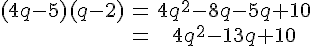4$\begin{tabular}(4q-5)(q-2)&=&4q^2-8q-5q+10\\&=&4q^2-13q+10\end{tabular}